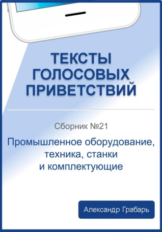 Обложка книги «Тексты голосовых приветствий. Сборник №21. Промышленное оборудование, техника, станки и комплектующие»