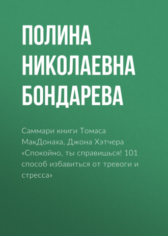 Обложка книги «Саммари книги Томаса МакДонаха, Джона Хэтчера «Спокойно, ты справишься! 101 способ избавиться от тревоги и стресса»»