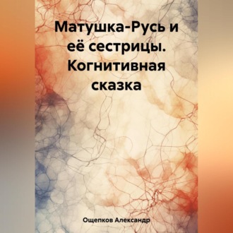 Обложка книги «Матушка-Русь и её сестрицы. Когнитивная сказка»