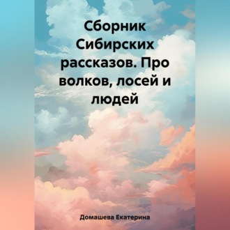 Обложка книги «Сборник Сибирских рассказов. Про волков, лосей и людей»