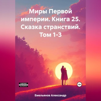 Обложка книги «Миры Первой империи. Книга 25. Сказка странствий. Том 1-3»