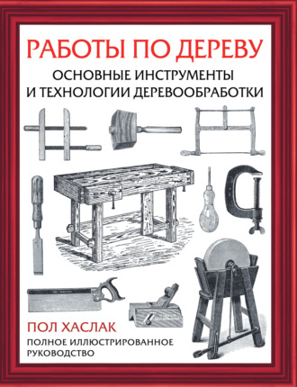 Обложка книги «Работы по дереву. Основные инструменты и технологии деревообработки»