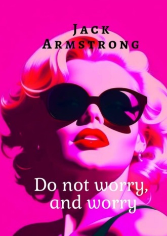 Jack Armstrong. Do not worry, and worry. Explore Anxiety and Depression Through the Eyes of Marilyn Monroe