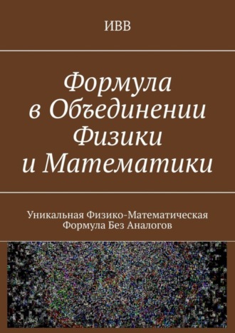 Обложка книги «Формула в объединении физики и математики. Уникальная физико-математическая формула без аналогов»