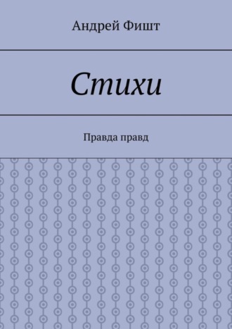 Андрей Фишт. Стихи. Правда правд