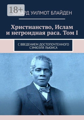 Обложка книги «Христианство, Ислам и негроидная раса. Том I. С введением достопочтенного Сэмюэля Льюиса»