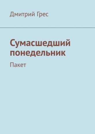 Дмитрий Грес. Сумасшедший понедельник. Пакет