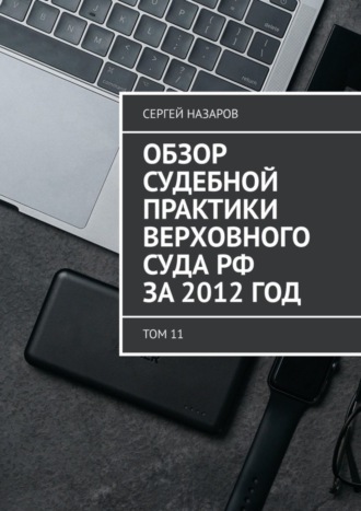 Обложка книги «Обзор судебной практики Верховного суда РФ за 2012 год. Том 11»