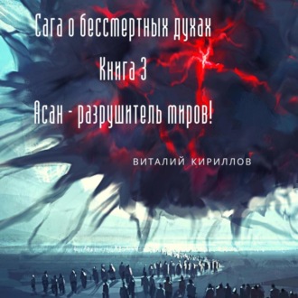 Обложка книги «Сага о бессмертных духах. Книга 3. Асан – разрушитель миров!»