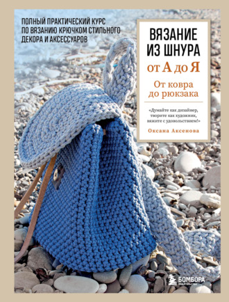 Обложка книги «Вязание из шнура от А до Я. От ковра до рюкзака: полный практический курс по вязанию крючком стильного декора и аксессуаров»