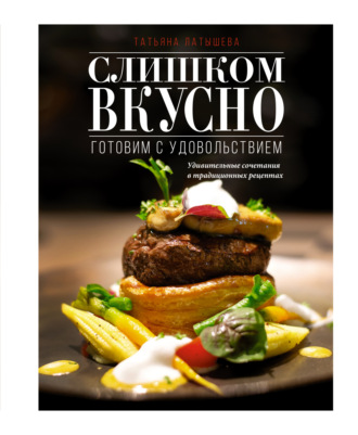 Обложка книги «Слишком вкусно. Готовим с удовольствием!»