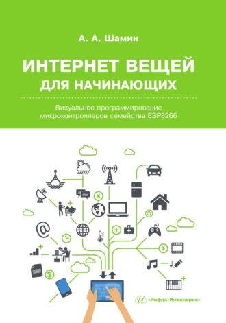 Обложка книги «Интернет вещей для начинающих. Визуальное программирование микроконтроллеров семейства ESP8266»