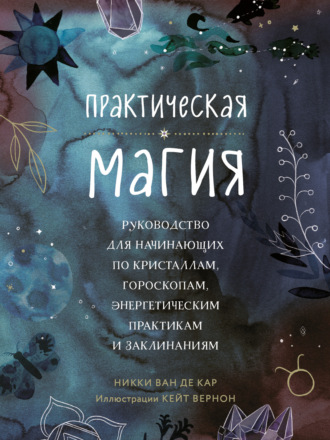 Обложка книги «Практическая магия. Руководство для начинающих по кристаллам, гороскопам, энергетическим практикам и заклинаниям»