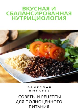 Обложка книги «Вкусная и сбалансированная нутрициология: Советы и рецепты для полноценного питания»