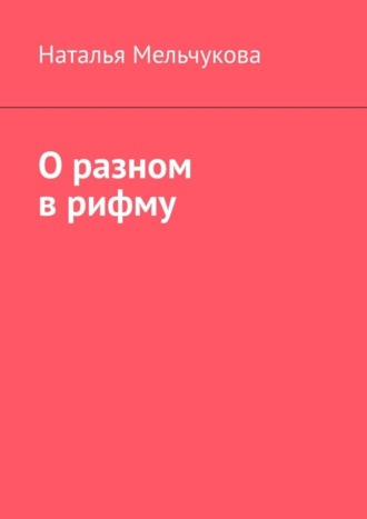 Наталья Мельчукова. О разном в рифму