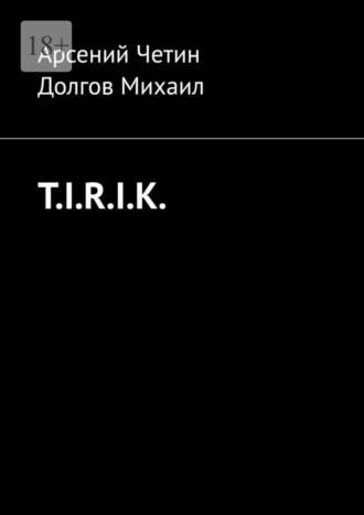 Арсений Четин. T.I.R.I.K.