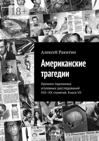 Обложка книги «Американские трагедии. Хроники подлинных уголовных расследований XIX-XX столетий. Книга VII»