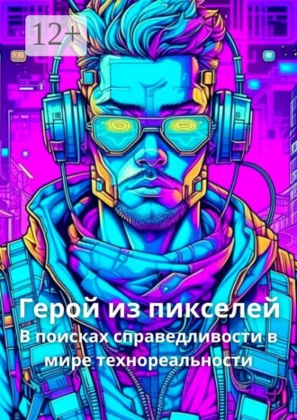 Обложка книги «Герой из пикселей. В поисках справедливости в мире технореальности»