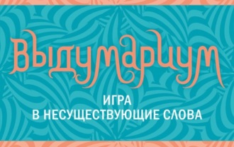 Обложка книги «Выдумариум. Игра в несуществующие слова»