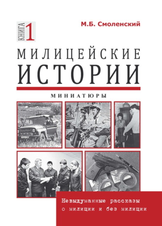 Обложка книги «Милицейские истории: невыдуманные рассказы о милиции и без милиции. Миниатюры»