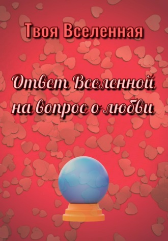 Обложка книги «Ответ Вселенной на вопрос о любви»