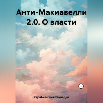 Обложка книги «Анти-Макиавелли 2.0. О власти»