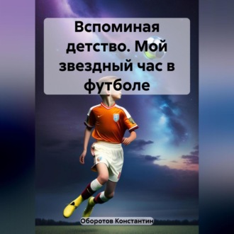 Обложка книги «Вспоминая детство. Мой звездный час в футболе»