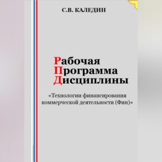 Обложка книги «Рабочая программа дисциплины «Технологии финансирования коммерческой деятельности (Фин)»»
