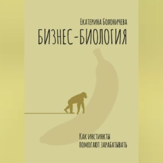 Обложка книги «Бизнес-биология. Как инстинкты помогают зарабатывать»