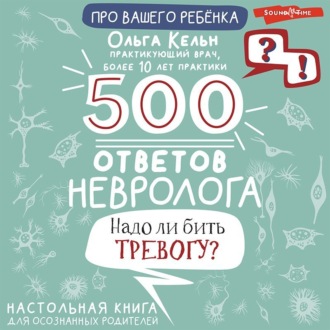 Обложка книги «500 ответов невролога. Надо ли бить тревогу? Настольная книга для осознанных родителей»