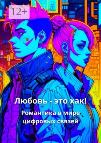 Обложка книги «Любовь – это хак! Романтика в мире цифровых связей»