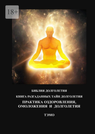 Обложка книги «Практика оздоровления, омоложения и долголетия. Книга разгаданных тайн долголетия»