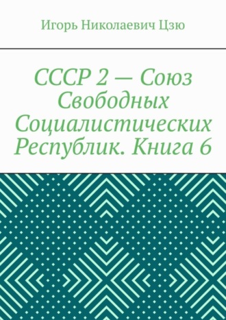 Обложка книги «СССР 2 – Союз Свободных Социалистических Республик. Книга 6»