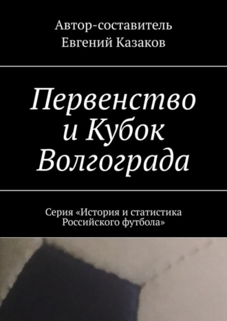 Обложка книги «Первенство и Кубок Волгограда. Серия «История и статистика Российского футбола»»