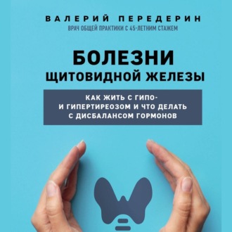 Обложка книги «Болезни щитовидной железы. Как жить с гипо- и гипертиреозом и что делать с дисбалансом гормонов»