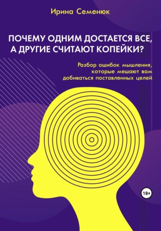 Обложка книги «Почему одним достается все, а другие считают копейки? Разбор ошибок мышления, которые мешают вам добиваться поставленных целей»