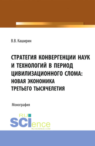 Валентин Васильевич Каширин. Стратегия конвергенции наук и технологий в период цивилизационного слома: новая экономика третьего тысячелетия. (Бакалавриат). Монография.