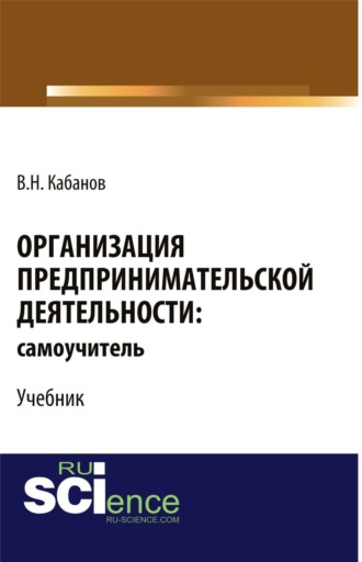 Вадим Николаевич Кабанов. Организация предпринимательской деятельности: самоучитель. (Бакалавриат, Магистратура). Учебник.
