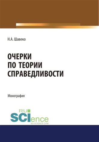 Николай Александрович Шавеко. Очерки по теории справедливости. (Адъюнктура, Аспирантура, Бакалавриат, Магистратура). Монография.