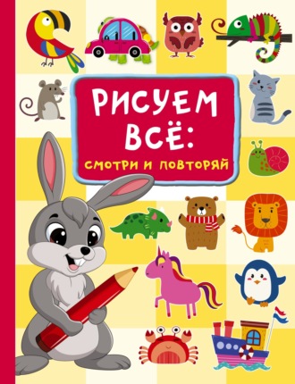 Обложка книги «Рисуем всё: смотри и повторяй»