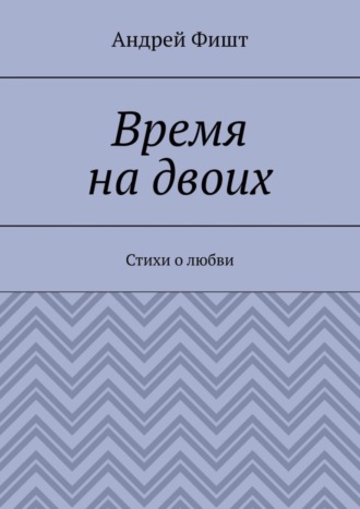 Андрей Фишт. Время на двоих. Стихи о любви