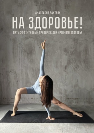 Обложка книги «На здоровье! Пять эффективных привычек для крепкого здоровья»