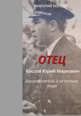 Обложка книги «Отец. Коссой Юрий Маркович. Биографический, и не только, очерк»