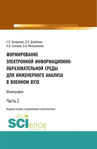 Сергей Павлович Кухаренко. Формирование электронной информационно-образовательной среды для инженерного анализа в военном вузе. Часть 2. (Адъюнктура, Аспирантура, Бакалавриат, Магистратура, Специалитет). Монография.