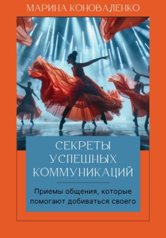 Обложка книги «Секреты успешных коммуникаций. Эффективные приемы, которые помогают легко достигать ваших целей. Книга-тренинг Версия 2.0»
