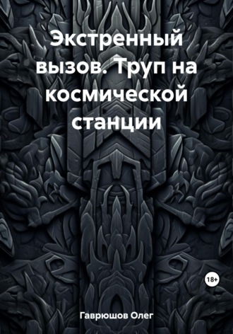 Олег Гаврюшов. Экстренный вызов. Труп на космической станции