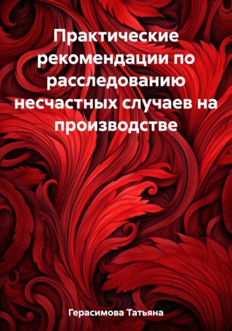 Татьяна Алексеевна Герасимова. Практические рекомендации по расследованию несчастных случаев на производстве