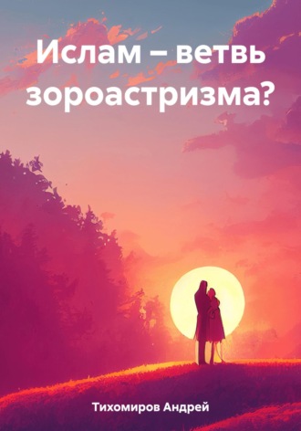 Обложка книги «Ислам – ветвь зороастризма?»