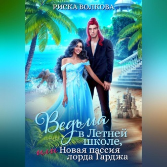 Обложка книги «Ведьма в Летней школе, или Новая пассия лорда Гарджа»
