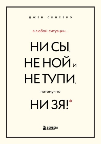 Джен Синсеро. В любой ситуации НИ СЫ, НЕ НОЙ и НЕ ТУПИ, потому что НИ ЗЯ! Комплект книг, которые дают точку опоры